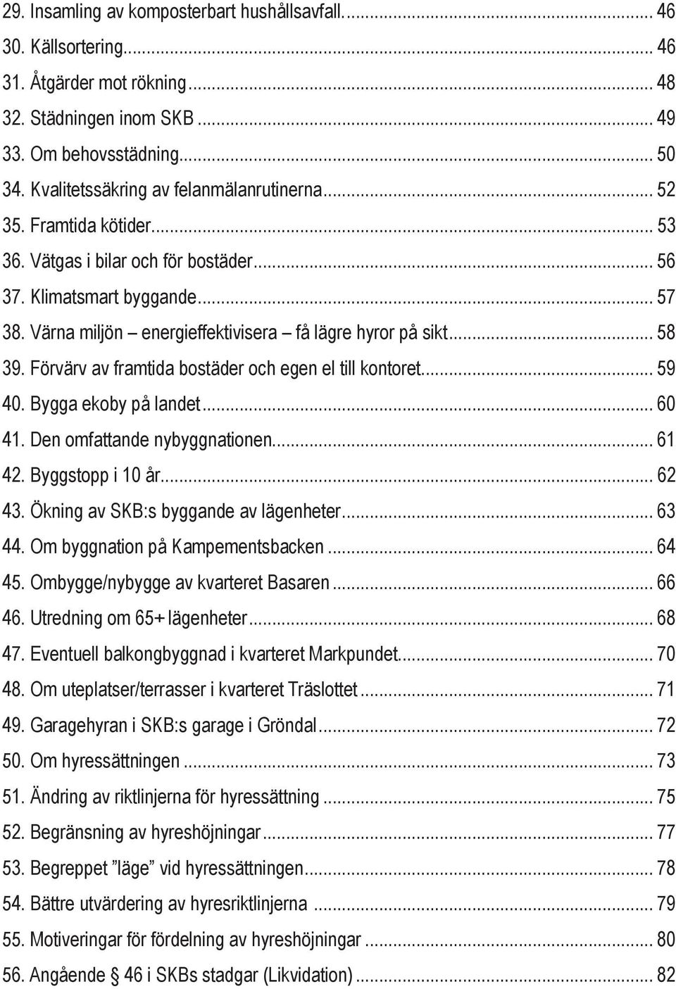 Värna miljön energieffektivisera få lägre hyror på sikt... 58 39. Förvärv av framtida bostäder och egen el till kontoret... 59 40. Bygga ekoby på landet... 60 41. Den omfattande nybyggnationen... 61 42.