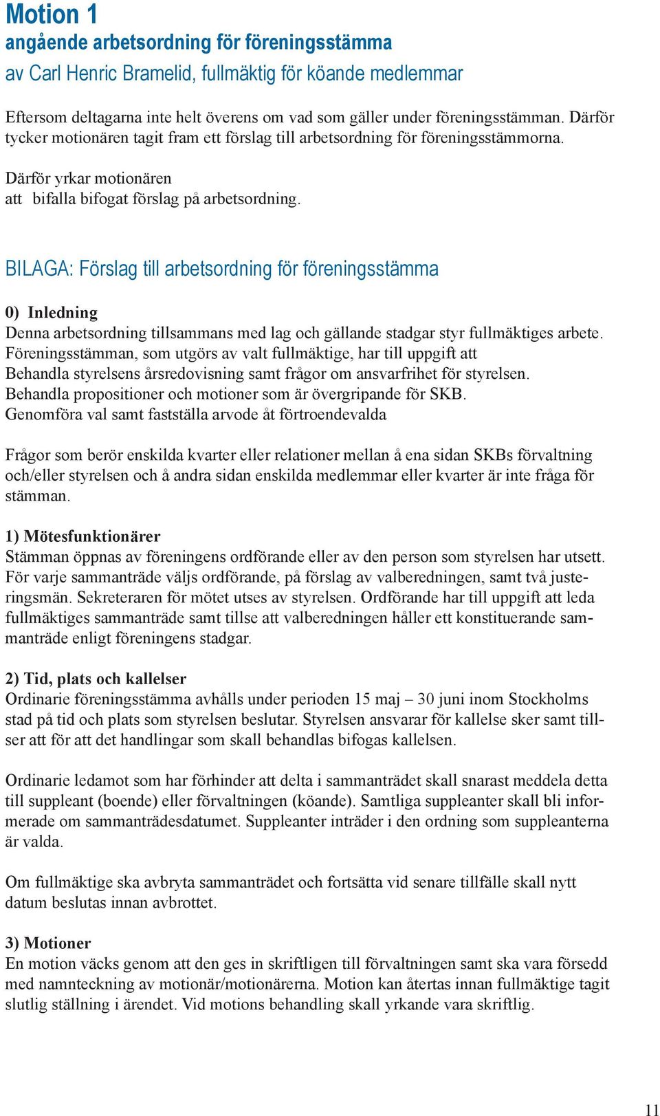 BILAGA: Förslag till arbetsordning för föreningsstämma 0) Inledning Denna arbetsordning tillsammans med lag och gällande stadgar styr fullmäktiges arbete.