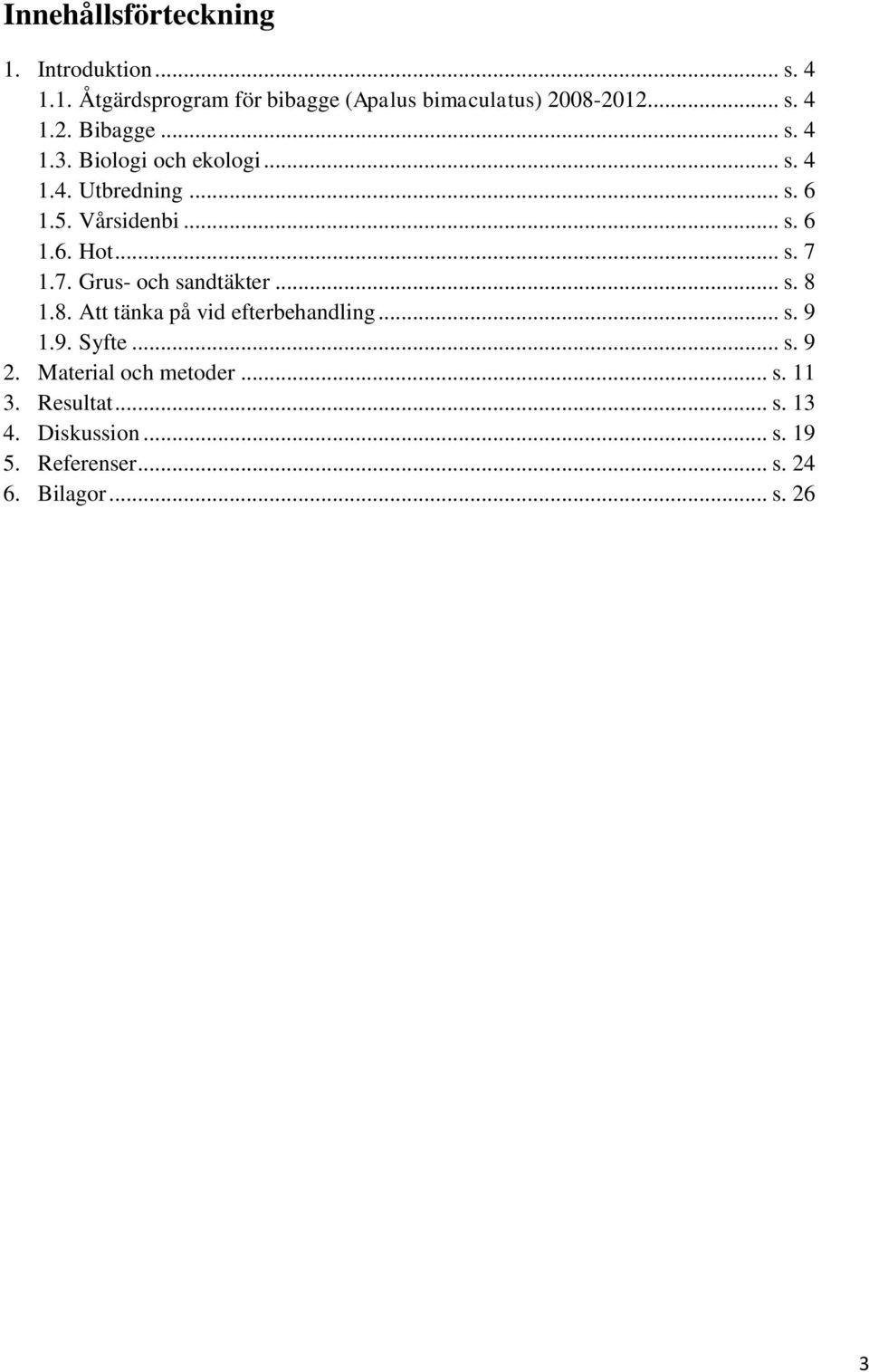 1.7. Grus- och sandtäkter... s. 8 1.8. Att tänka på vid efterbehandling... s. 9 1.9. Syfte... s. 9 2.