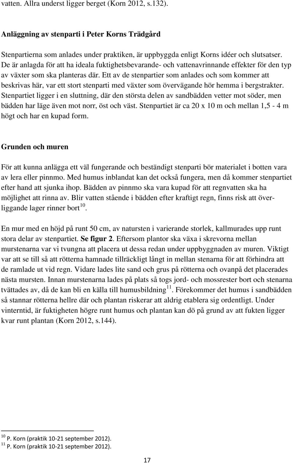 Ett av de stenpartier som anlades och som kommer att beskrivas här, var ett stort stenparti med växter som övervägande hör hemma i bergstrakter.