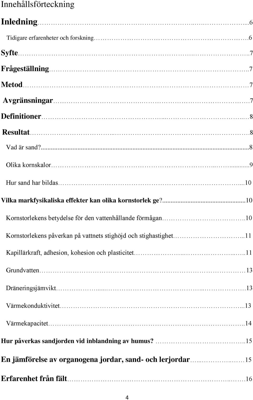 .10 Kornstorlekens påverkan på vattnets stighöjd och stighastighet...11 Kapillärkraft, adhesion, kohesion och plasticitet.......11 Grundvatten 13 Dräneringsjämvikt.