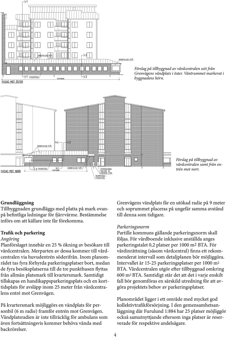 Trafik och parkering Angöring Planförslaget innebär en 25 % ökning av besökare till vårdcentralen. Merparten av dessa kommer till vårdcentralen via huvudentrén söderifrån.