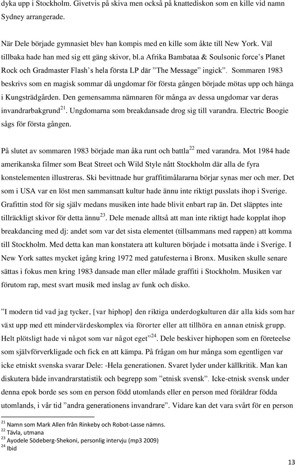 Sommaren 1983 beskrivs som en magisk sommar då ungdomar för första gången började mötas upp och hänga i Kungsträdgården.