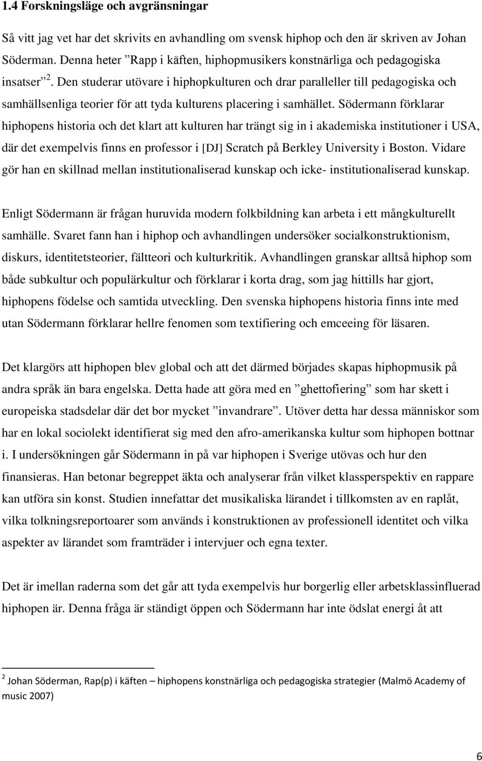 Den studerar utövare i hiphopkulturen och drar paralleller till pedagogiska och samhällsenliga teorier för att tyda kulturens placering i samhället.