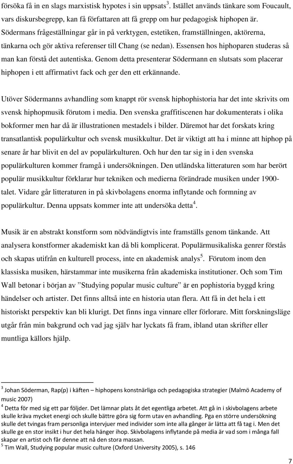 Essensen hos hiphoparen studeras så man kan förstå det autentiska. Genom detta presenterar Södermann en slutsats som placerar hiphopen i ett affirmativt fack och ger den ett erkännande.