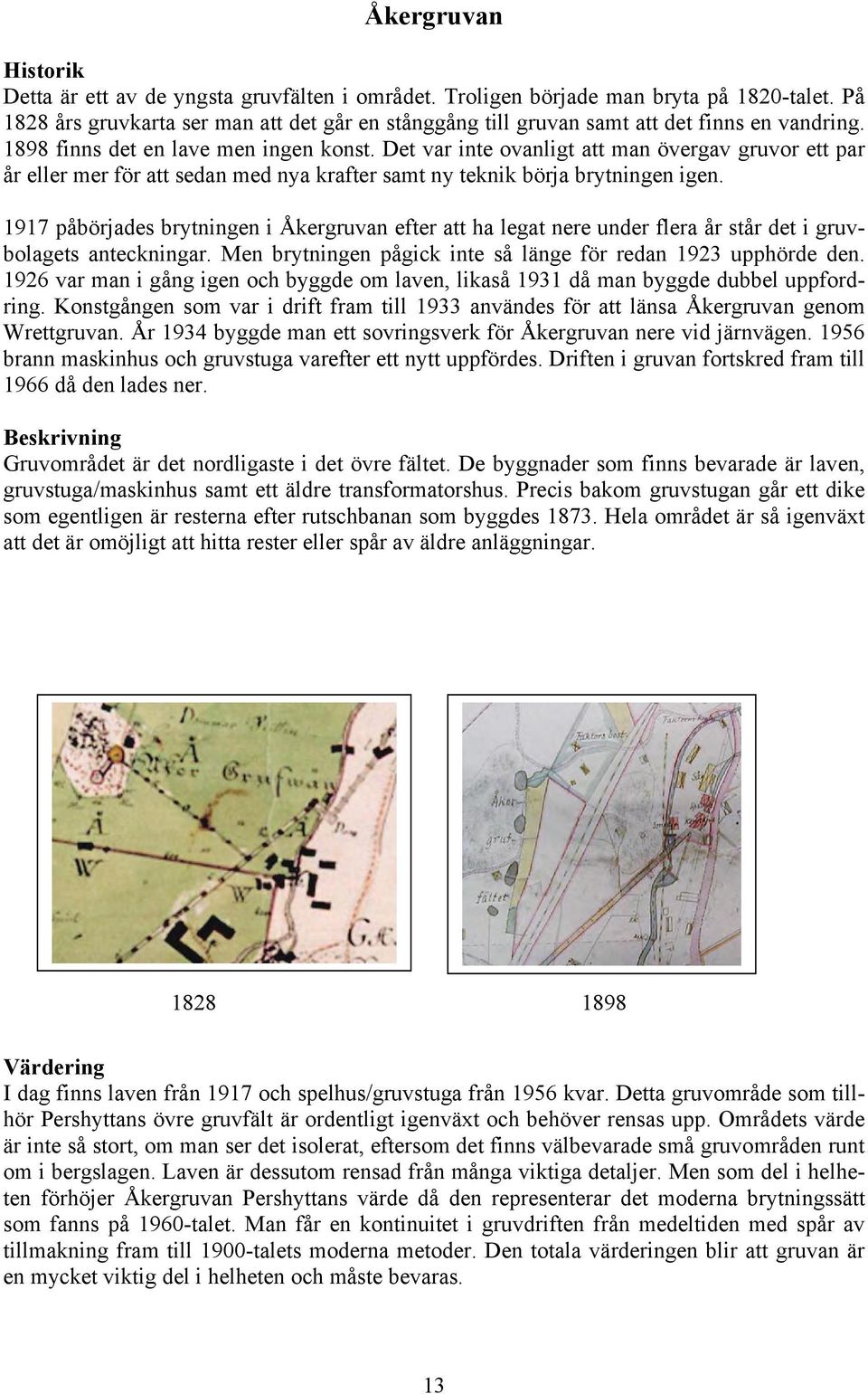 Det var inte ovanligt att man övergav gruvor ett par år eller mer för att sedan med nya krafter samt ny teknik börja brytningen igen.