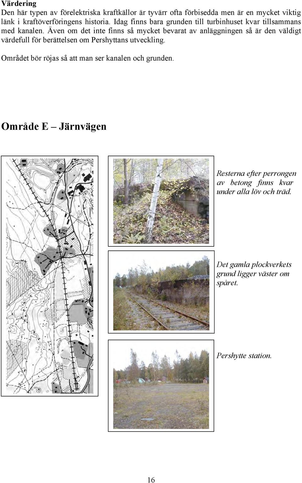 Även om det inte finns så mycket bevarat av anläggningen så är den väldigt värdefull för berättelsen om Pershyttans utveckling.