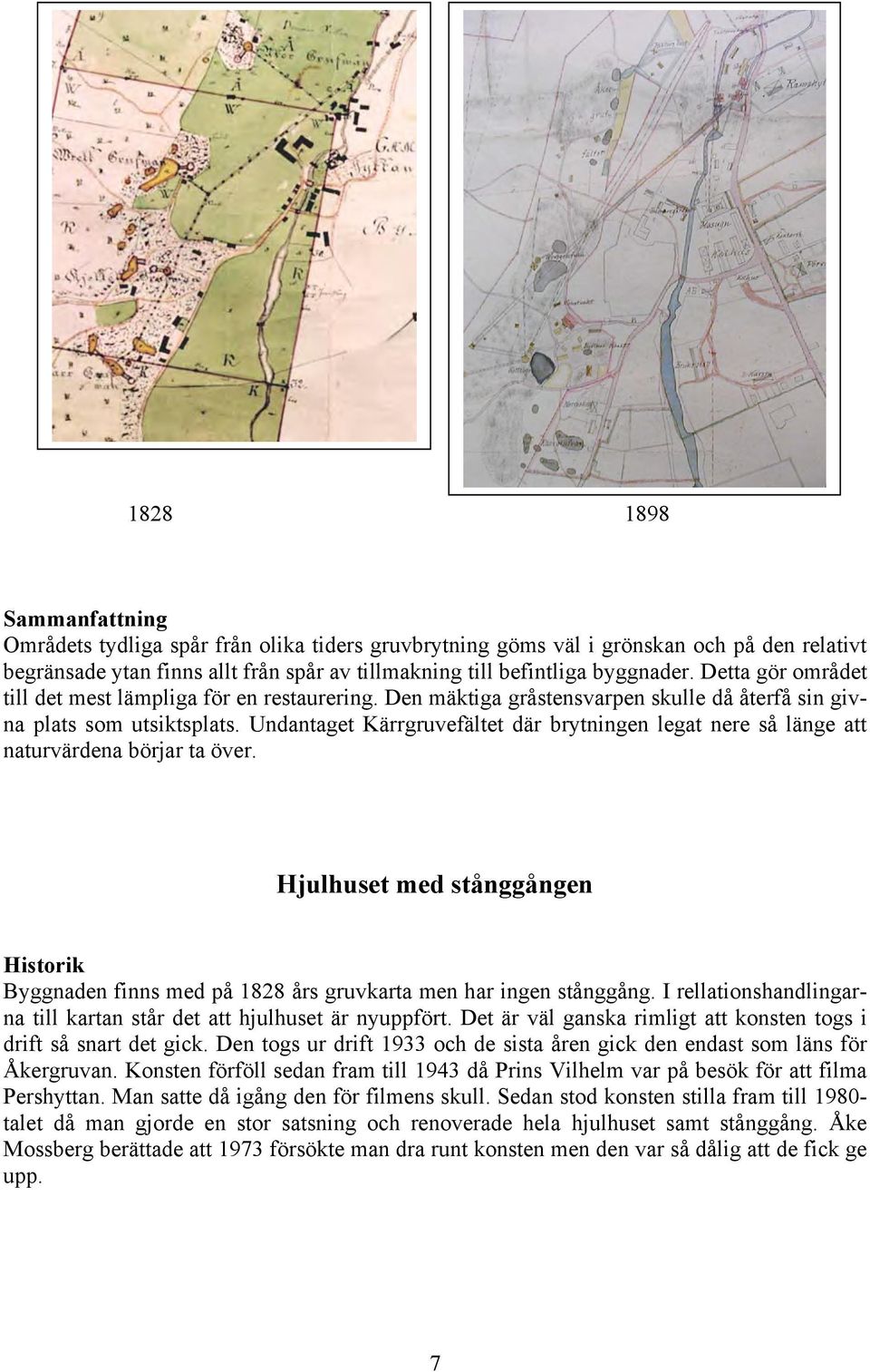 Undantaget Kärrgruvefältet där brytningen legat nere så länge att naturvärdena börjar ta över. Hjulhuset med stånggången Historik Byggnaden finns med på 1828 års gruvkarta men har ingen stånggång.