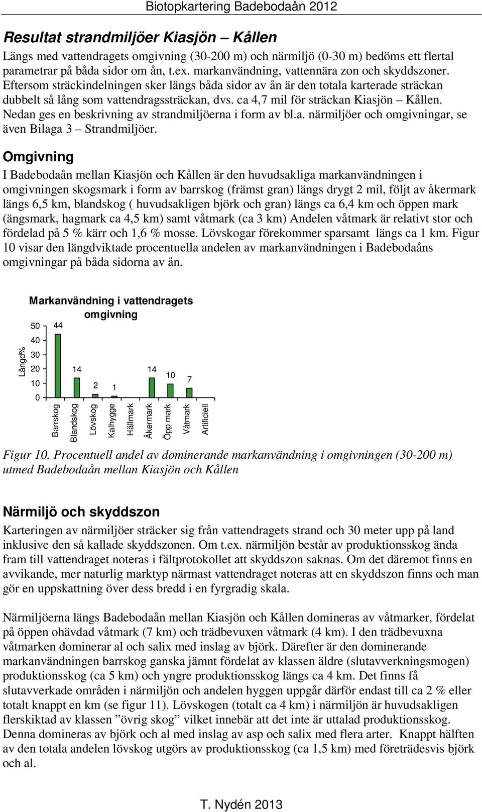 ca 4,7 mil för sträckan Kiasjön Kållen. Nedan ges en beskrivning av strandmiljöerna i form av bl.a. närmiljöer och omgivningar, se även Bilaga 3 Strandmiljöer.