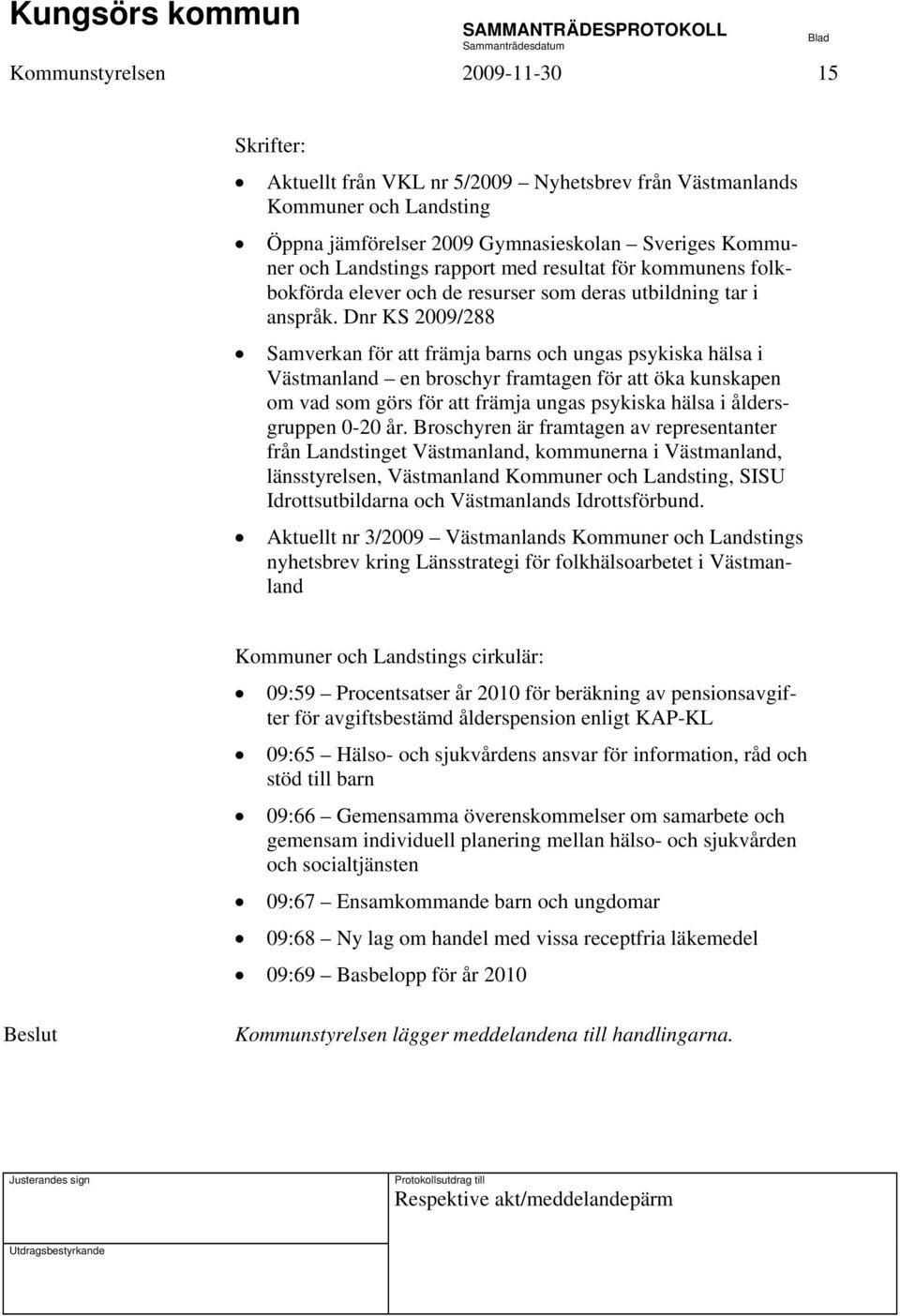 Dnr KS 2009/288 Samverkan för att främja barns och ungas psykiska hälsa i Västmanland en broschyr framtagen för att öka kunskapen om vad som görs för att främja ungas psykiska hälsa i åldersgruppen