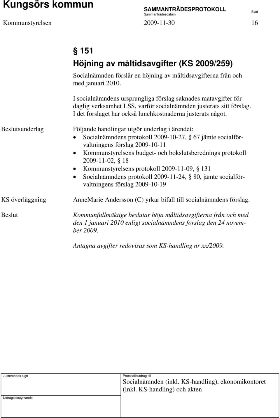 sunderlag KS överläggning Socialnämndens protokoll 2009-10-27, 67 jämte socialförvaltningens förslag 2009-10-11 Kommunstyrelsens budget- och bokslutsberednings protokoll 2009-11-02, 18