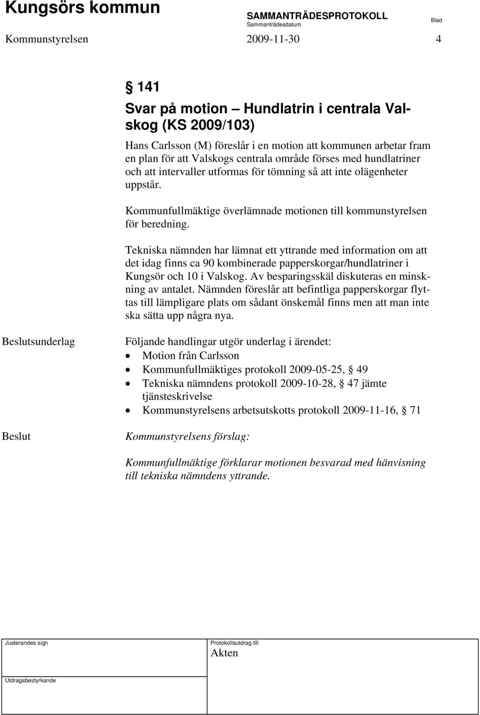 Tekniska nämnden har lämnat ett yttrande med information om att det idag finns ca 90 kombinerade papperskorgar/hundlatriner i Kungsör och 10 i Valskog.