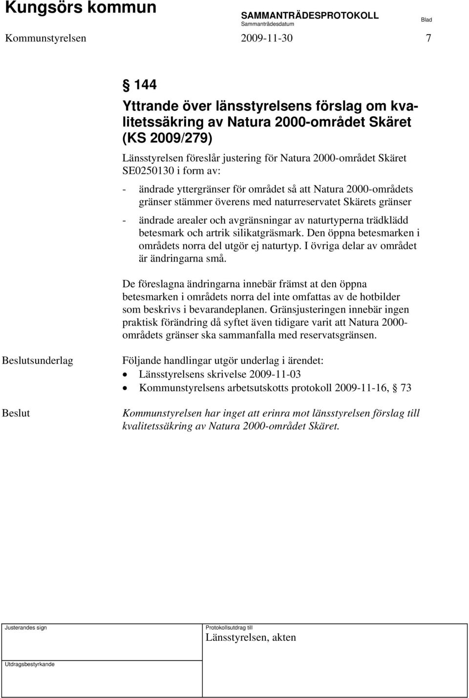 trädklädd betesmark och artrik silikatgräsmark. Den öppna betesmarken i områdets norra del utgör ej naturtyp. I övriga delar av området är ändringarna små.