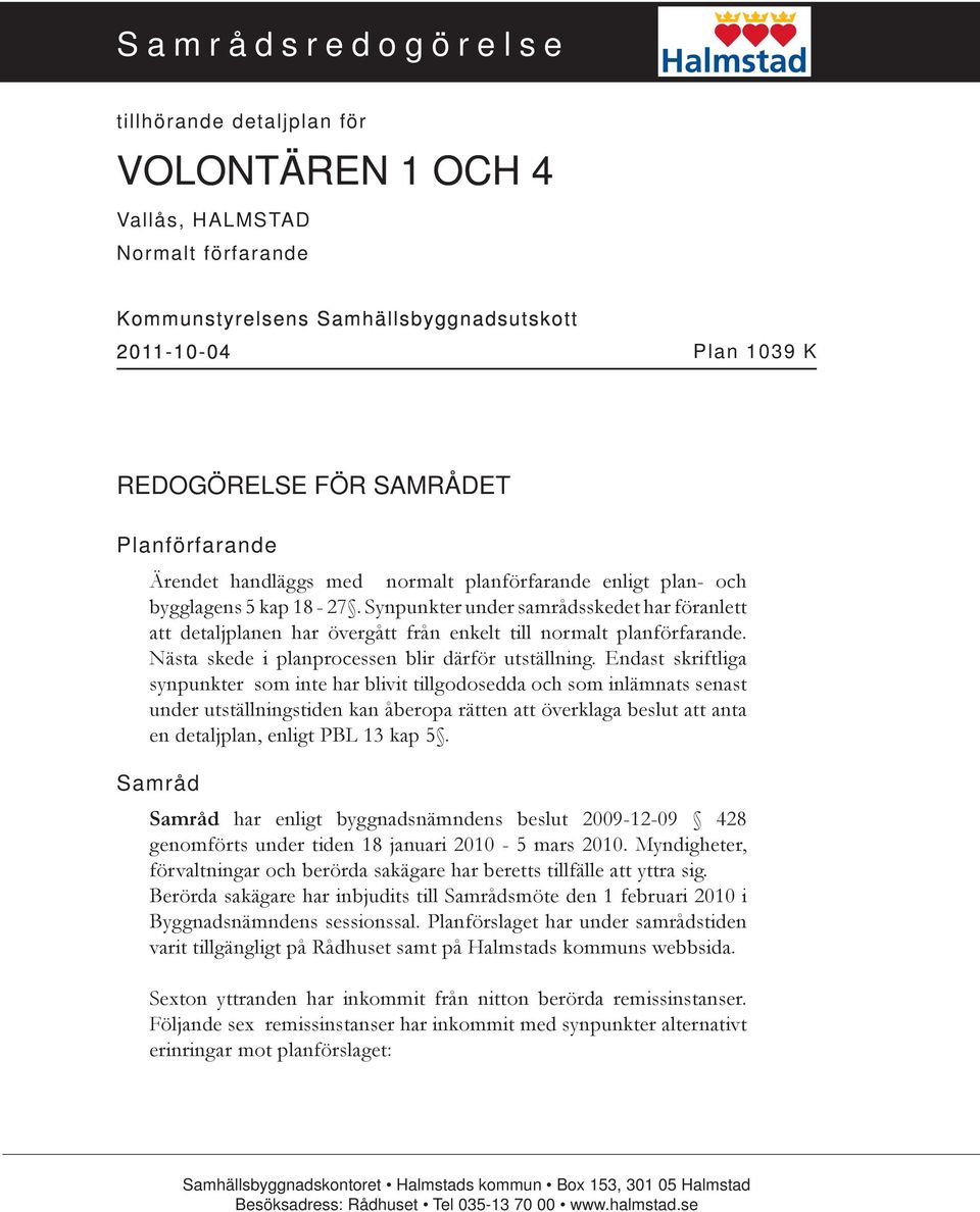 Synpunkter under samrådsskedet har föranlett att detaljplanen har övergått från enkelt till normalt planförfarande. Nästa skede i planprocessen blir därför utställning.