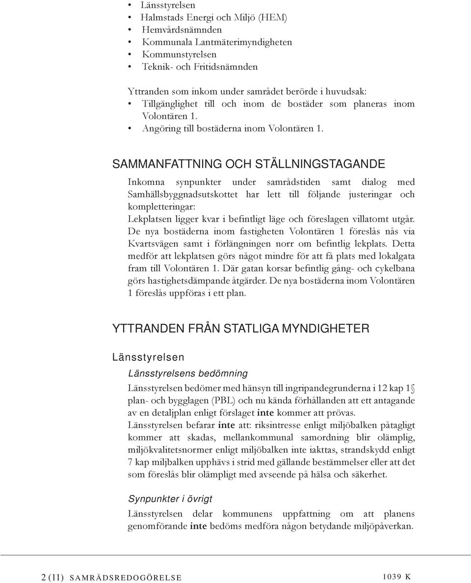 SAMMANFATTNING OCH STÄLLNINGSTAGANDE Inkomna synpunkter under samrådstiden samt dialog med Samhällsbyggnadsutskottet har lett till följande justeringar och kompletteringar: Lekplatsen ligger kvar i