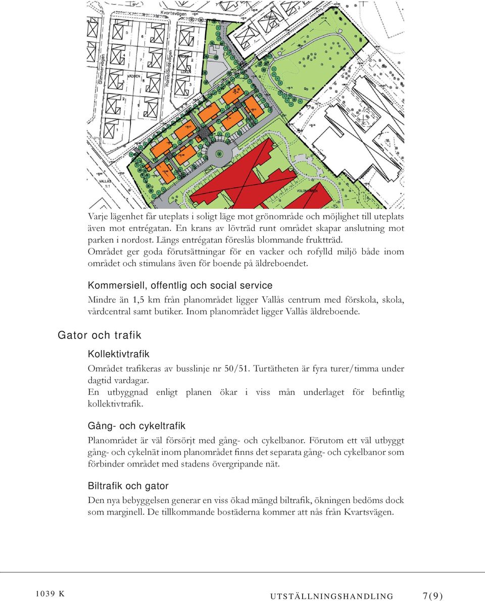 Kommersiell, offentlig och social service Mindre än 1,5 km från planområdet ligger Vallås centrum med förskola, skola, vårdcentral samt butiker. Inom planområdet ligger Vallås äldreboende.
