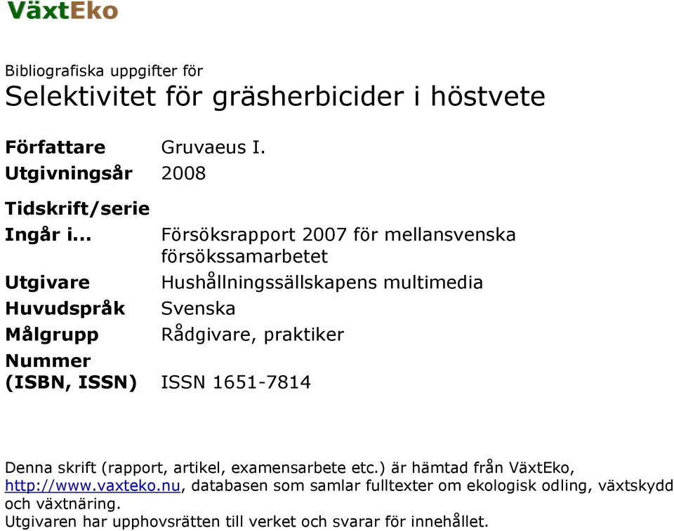 praktiker Nummer (ISBN, ISSN) ISSN 1651-7814 Denna skrift (rapport, artikel, examensarbete etc.) är hämtad från VäxtEko, http://www.vaxteko.