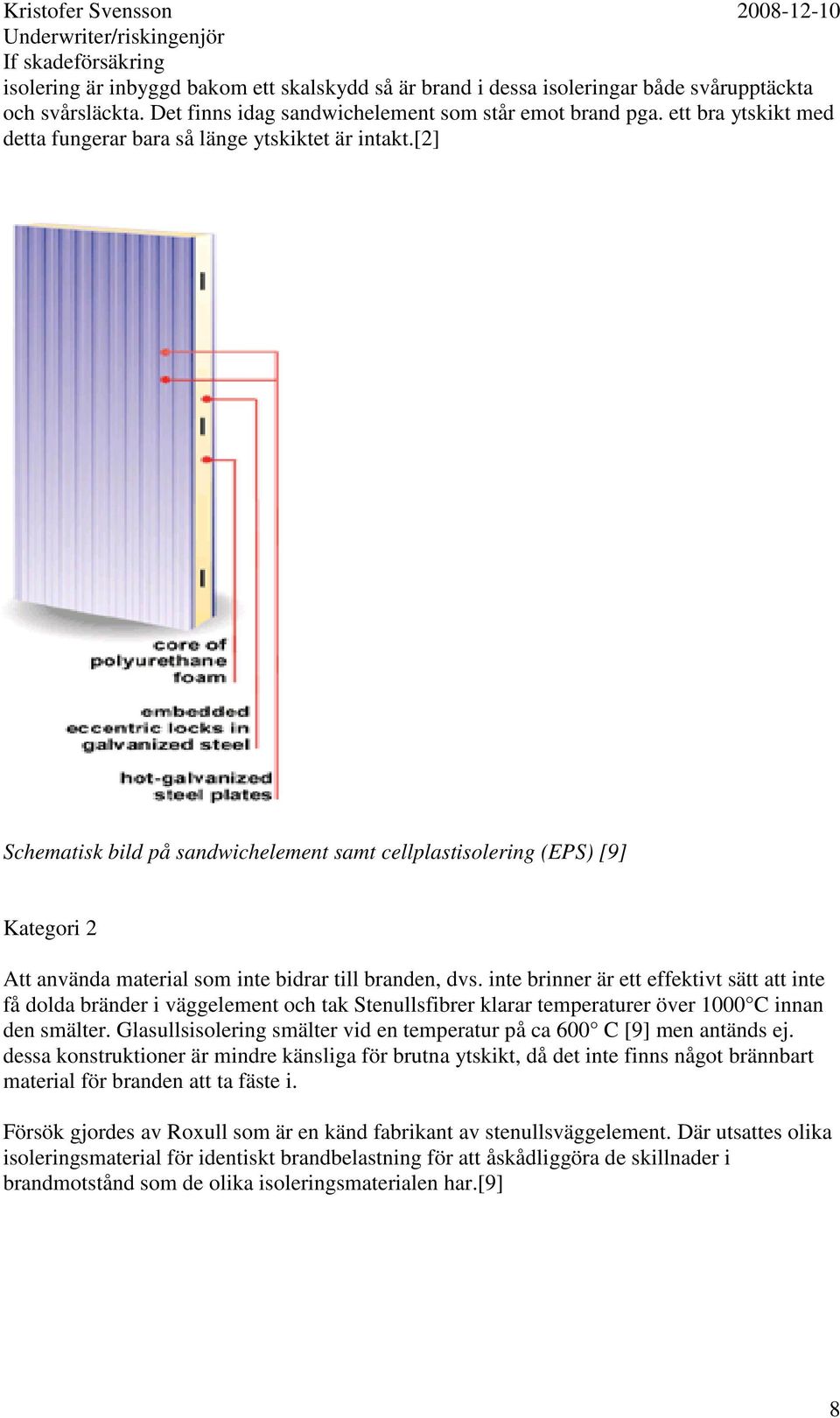 [2] Schematisk bild på sandwichelement samt cellplastisolering (EPS) [9] Kategori 2 Att använda material som inte bidrar till branden, dvs.