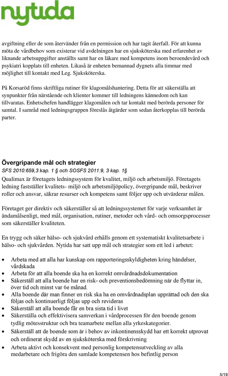 psykiatri kopplats till enheten. Likaså är enheten bemannad dygnets alla timmar med möjlighet till kontakt med Leg. Sjuksköterska. På Korsaröd finns skriftliga rutiner för klagomålshantering.