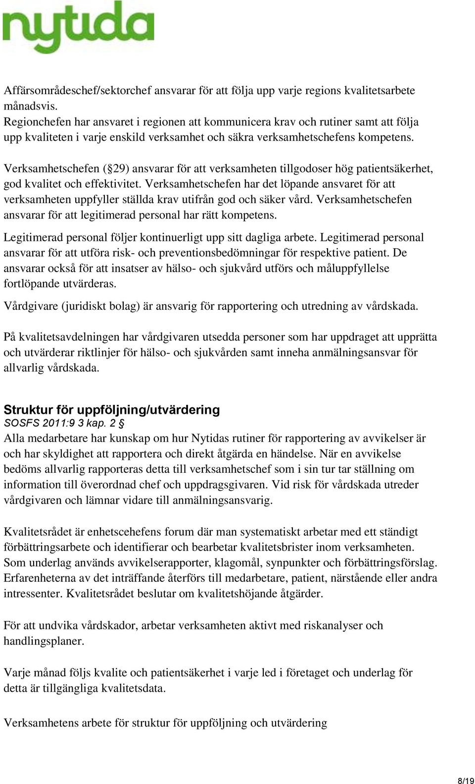 Verksamhetschefen ( 29) ansvarar för att verksamheten tillgodoser hög patientsäkerhet, god kvalitet och effektivitet.