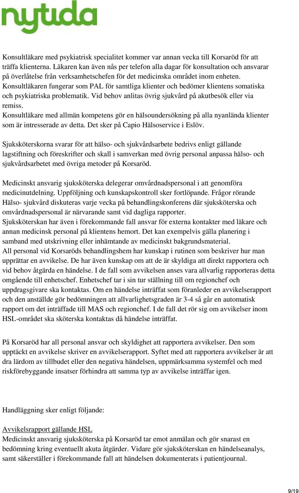 Konsultläkaren fungerar som PAL för samtliga klienter och bedömer klientens somatiska och psykiatriska problematik. Vid behov anlitas övrig sjukvård på akutbesök eller via remiss.