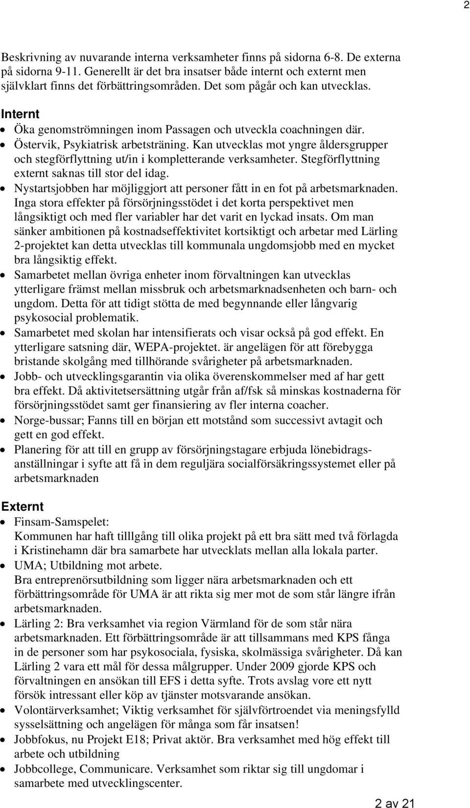 Kan utvecklas mot yngre åldersgrupper och stegförflyttning ut/in i kompletterande verksamheter. Stegförflyttning externt saknas till stor del idag.