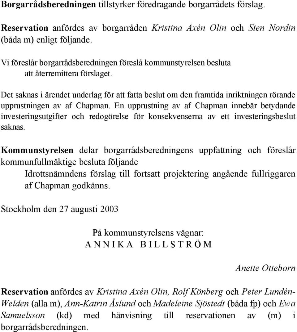 Det saknas i ärendet underlag för att fatta beslut om den framtida inriktningen rörande upprustningen av af Chapman.