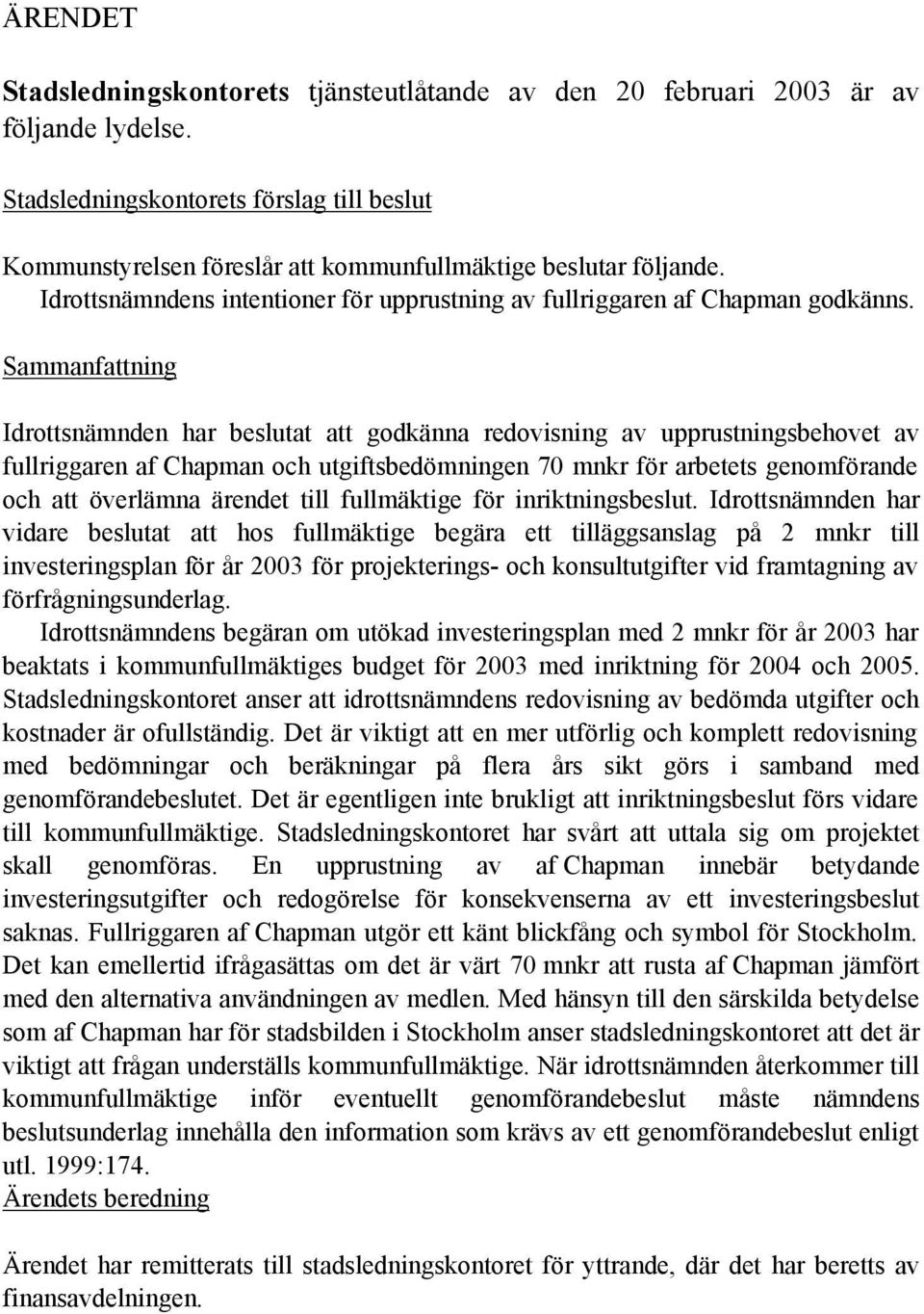 Sammanfattning Idrottsnämnden har beslutat att godkänna redovisning av upprustningsbehovet av fullriggaren af Chapman och utgiftsbedömningen 70 mnkr för arbetets genomförande och att överlämna