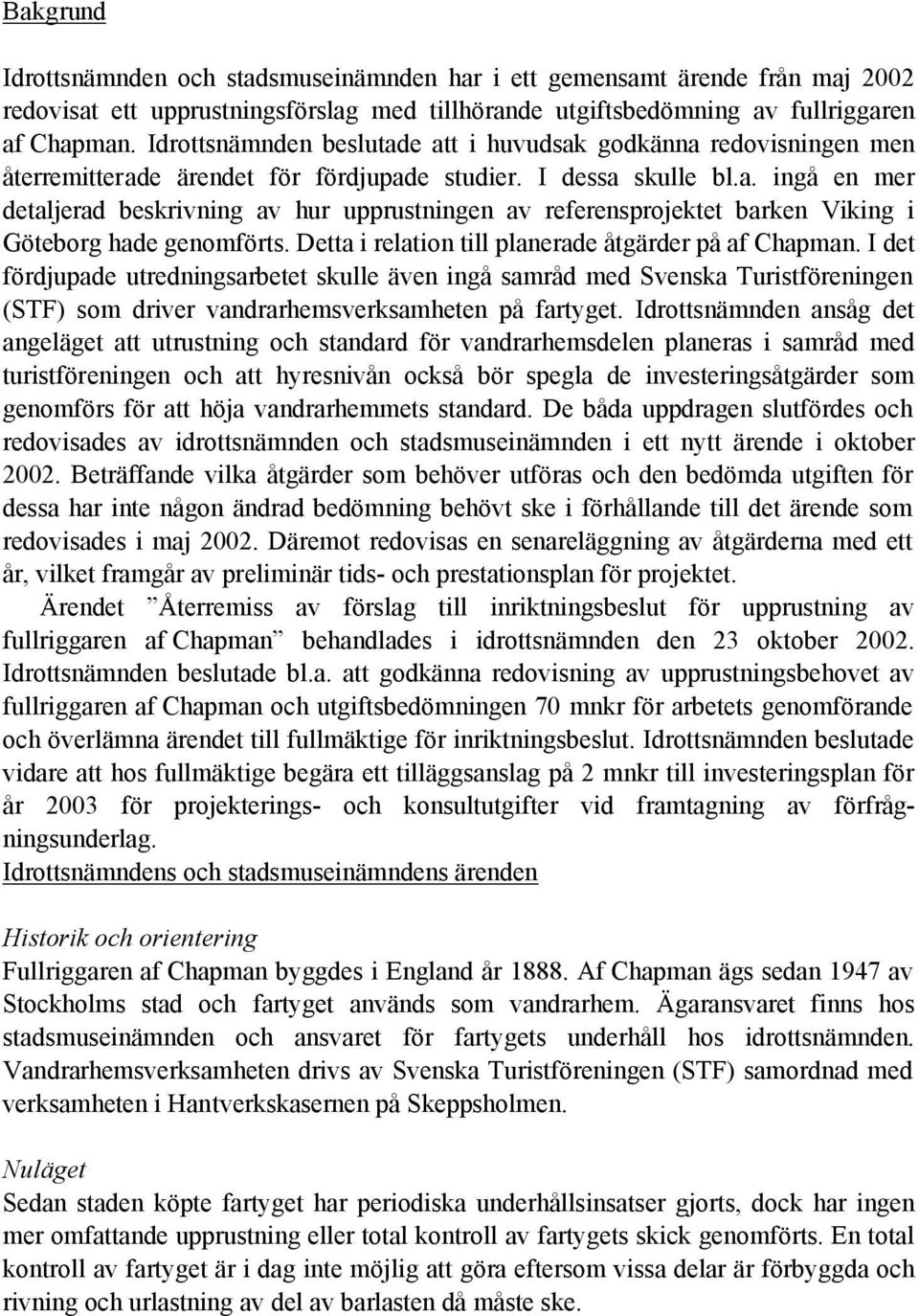 Detta i relation till planerade åtgärder på af Chapman. I det fördjupade utredningsarbetet skulle även ingå samråd med Svenska Turistföreningen (STF) som driver vandrarhemsverksamheten på fartyget.