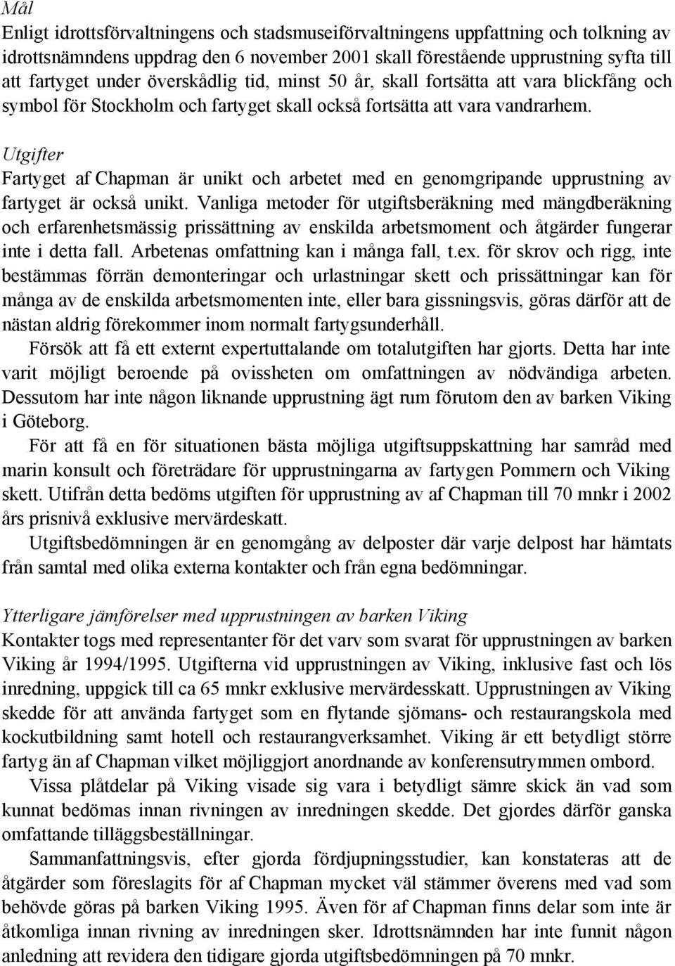 Utgifter Fartyget af Chapman är unikt och arbetet med en genomgripande upprustning av fartyget är också unikt.