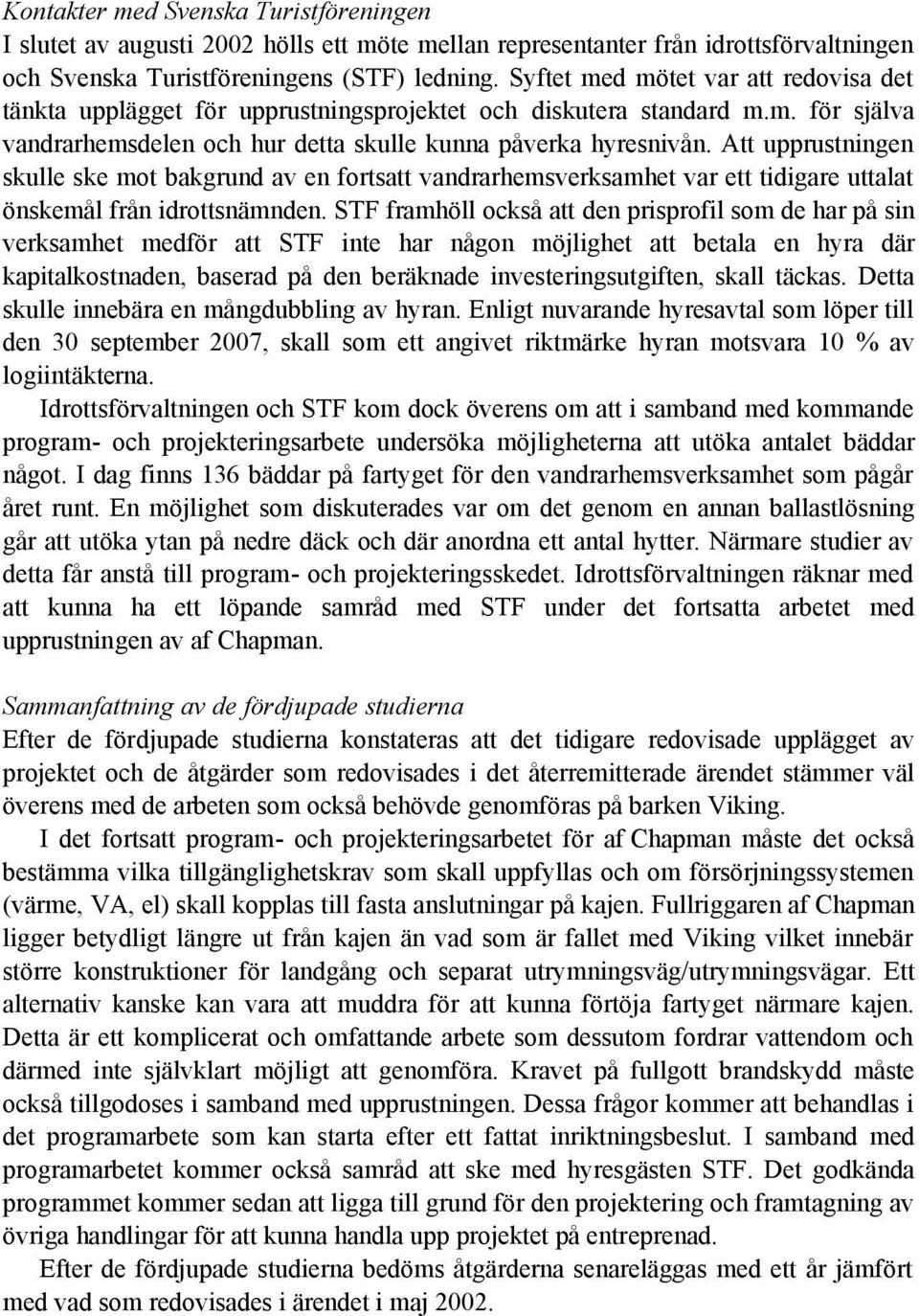 Att upprustningen skulle ske mot bakgrund av en fortsatt vandrarhemsverksamhet var ett tidigare uttalat önskemål från idrottsnämnden.