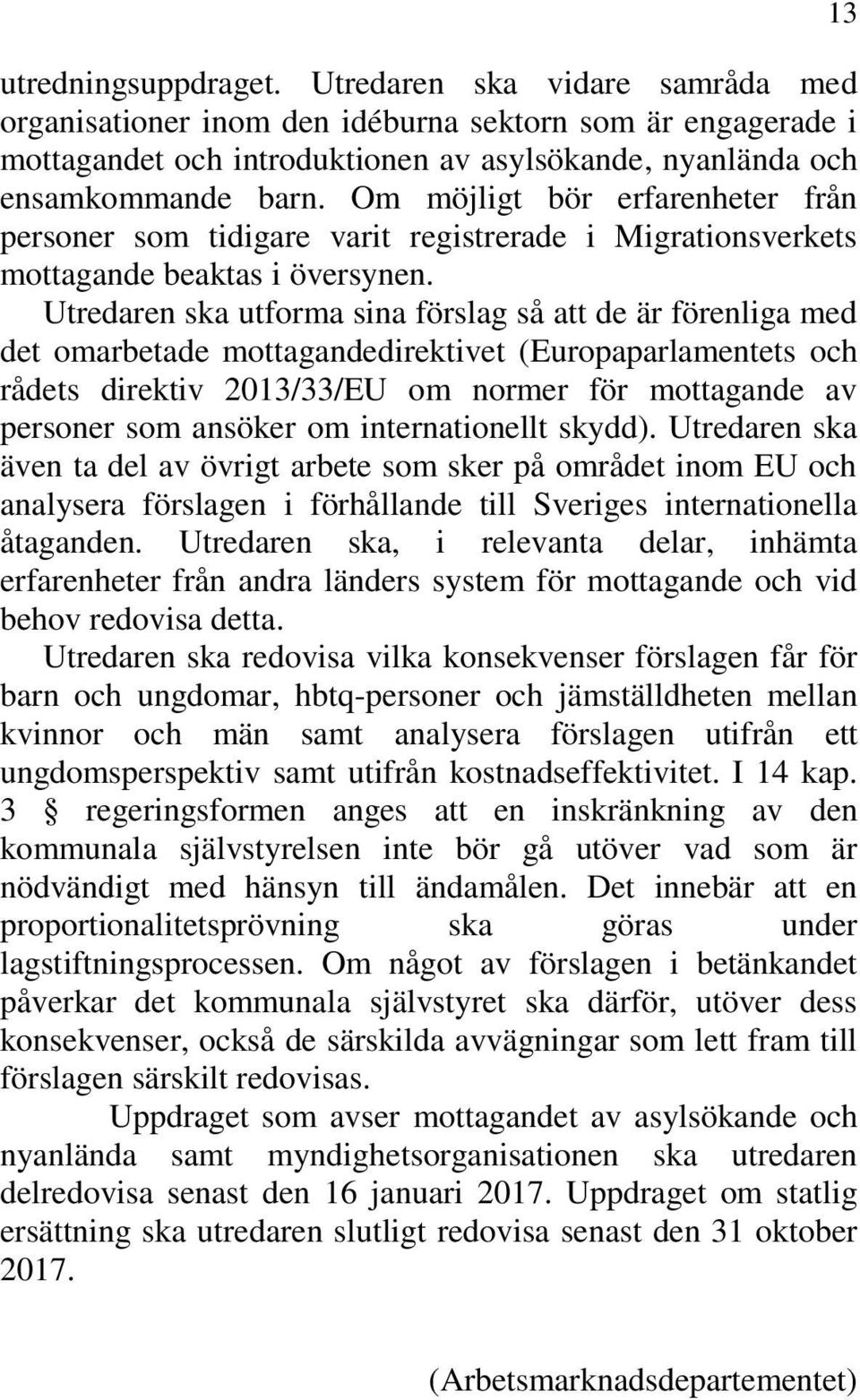 Utredaren ska utforma sina förslag så att de är förenliga med det omarbetade mottagandedirektivet (Europaparlamentets och rådets direktiv 2013/33/EU om normer för mottagande av personer som ansöker