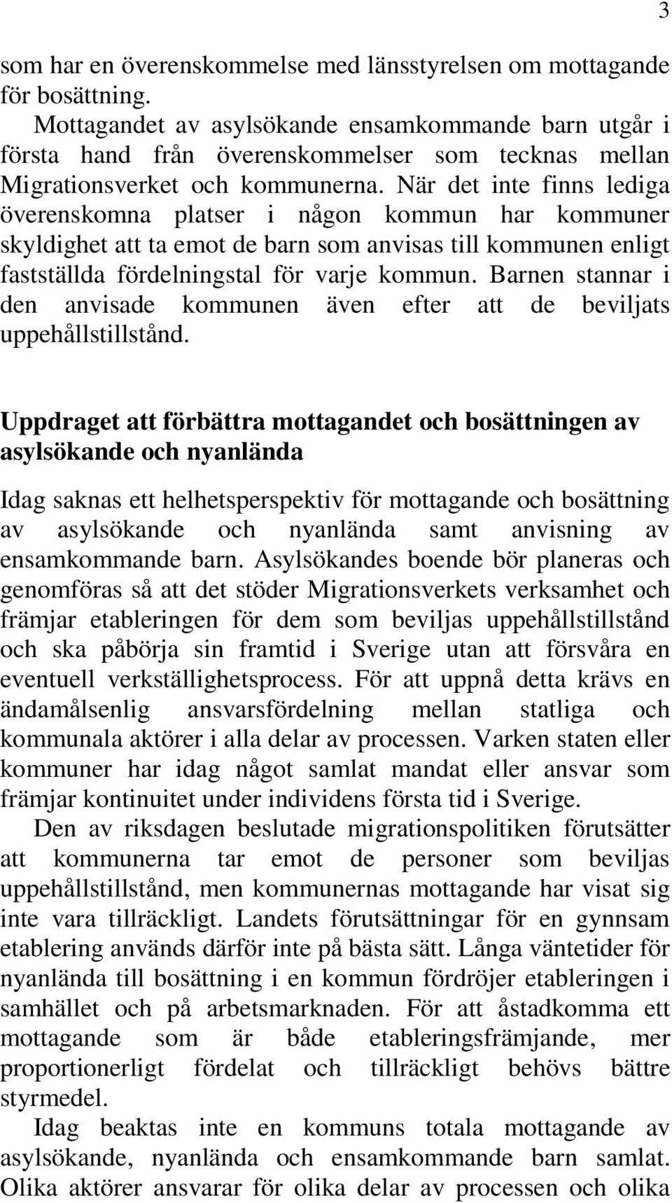 När det inte finns lediga överenskomna platser i någon kommun har kommuner skyldighet att ta emot de barn som anvisas till kommunen enligt fastställda fördelningstal för varje kommun.