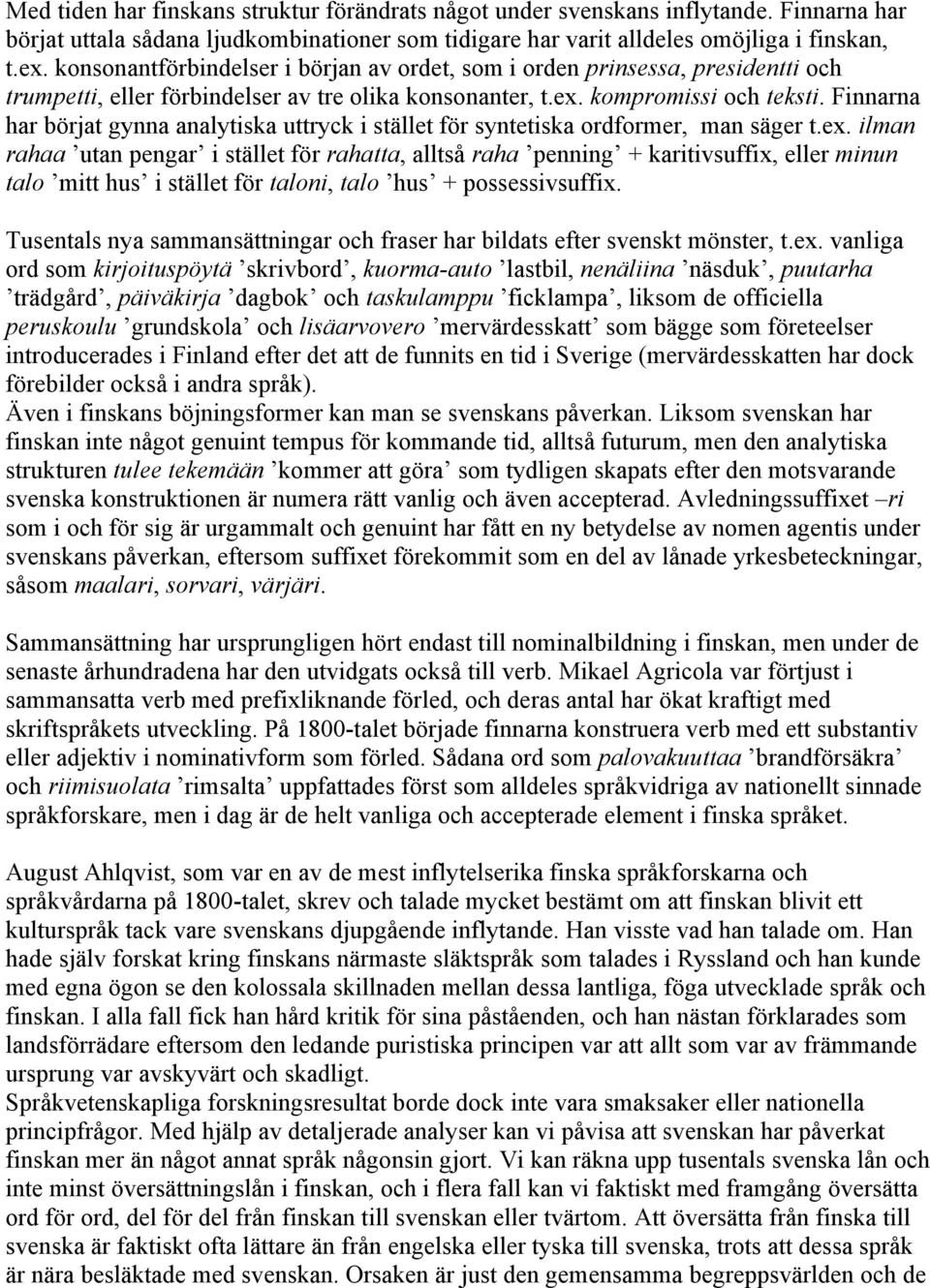 Finnarna har börjat gynna analytiska uttryck i stället för syntetiska ordformer, man säger t.ex.