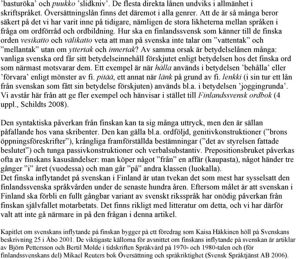 Hur ska en finlandssvensk som känner till de finska orden vesikatto och välikatto veta att man på svenska inte talar om vattentak och mellantak utan om yttertak och innertak?