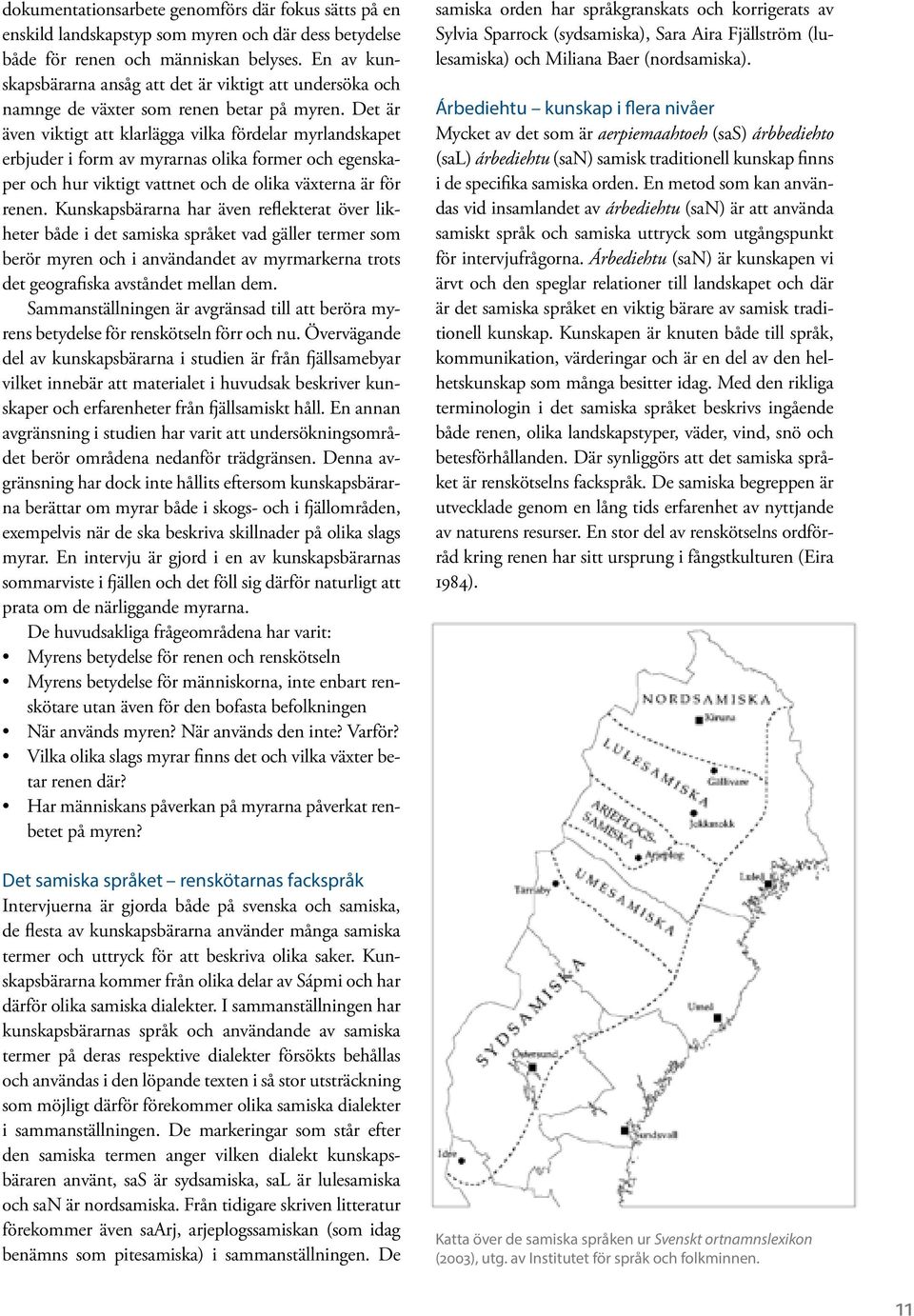 Det är även viktigt att klarlägga vilka fördelar myrlandskapet erbjuder i form av myrarnas olika former och egenskaper och hur viktigt vattnet och de olika växterna är för renen.