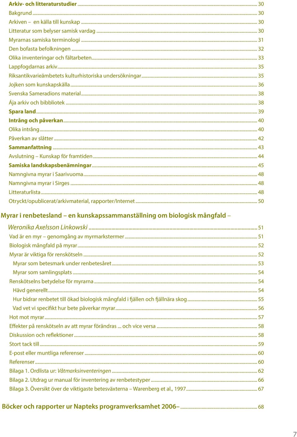 .. 38 Ája arkiv och bibbliotek... 38 Spara land... 39 Intrång och påverkan... 40 Olika intrång... 40 Påverkan av slåtter... 42 Sammanfattning... 43 Avslutning Kunskap för framtiden.