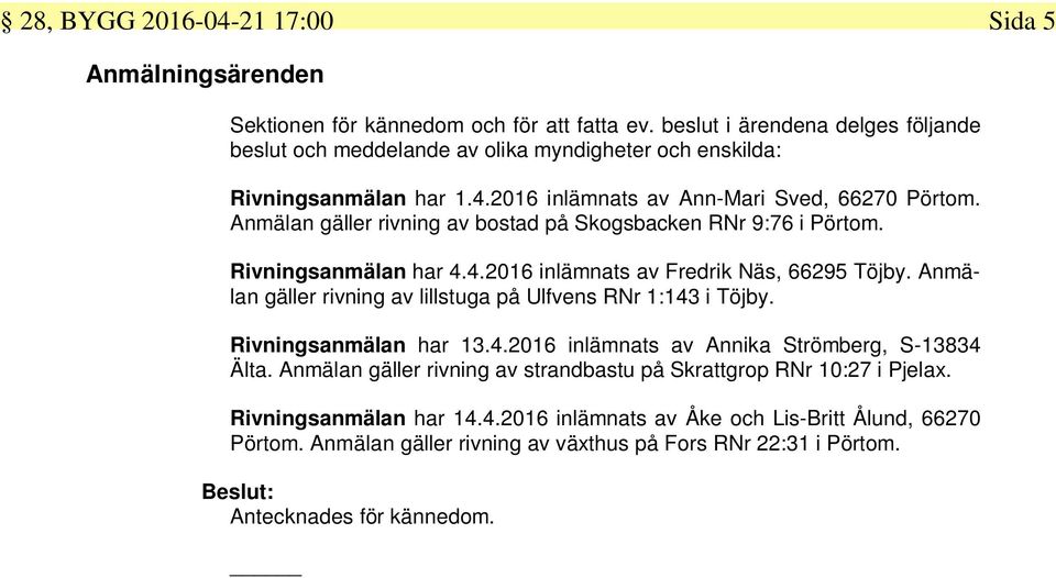 Anmälan gäller rivning av bostad på Skogsbacken RNr 9:76 i Pörtom. Rivningsanmälan har 4.4.2016 inlämnats av Fredrik Näs, 66295 Töjby.