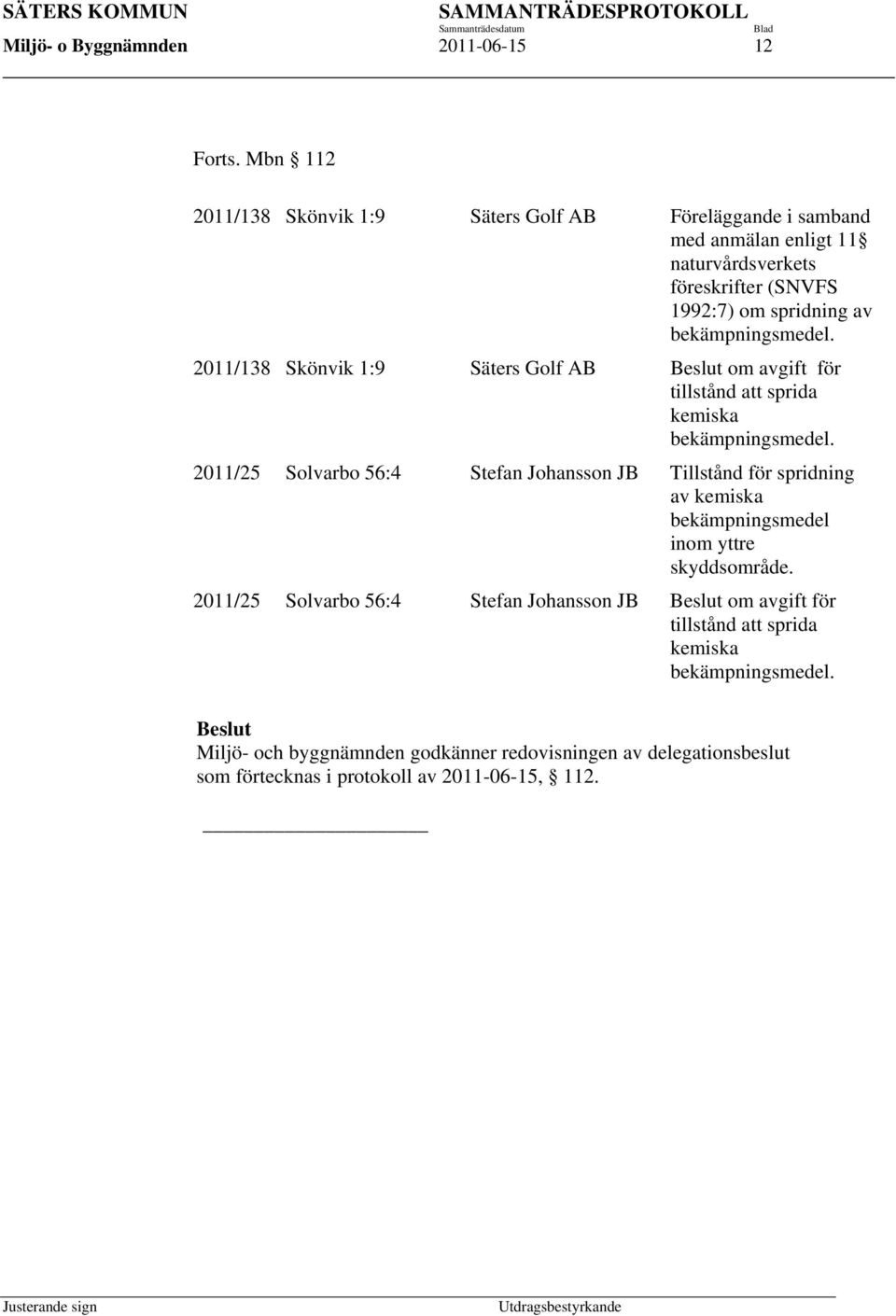 bekämpningsmedel. 2011/138 Skönvik 1:9 Säters Golf AB Beslut om avgift för tillstånd att sprida kemiska bekämpningsmedel.