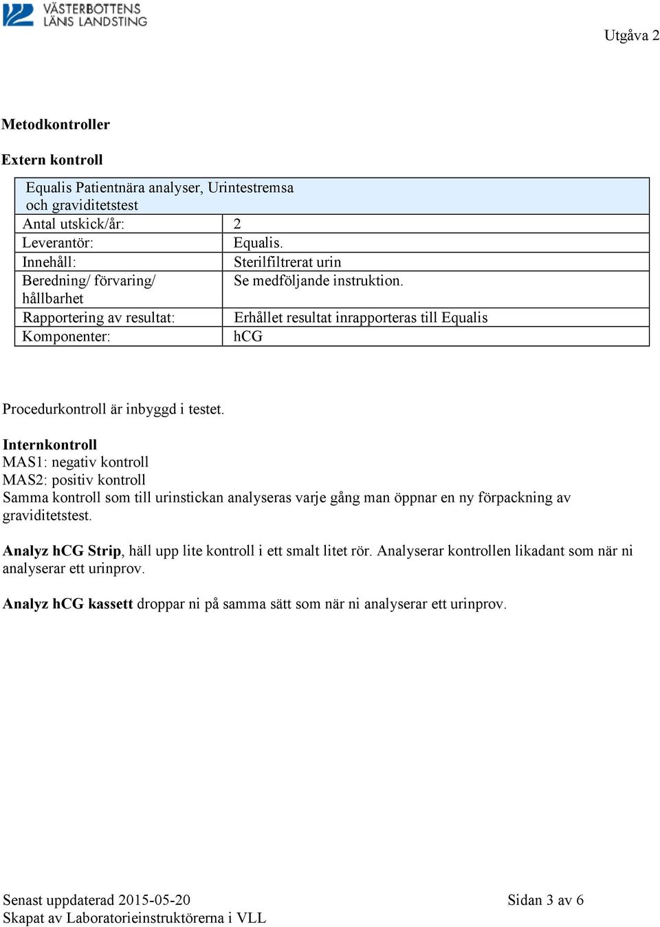 hållbarhet Rapportering av resultat: Erhållet resultat inrapporteras till Equalis Komponenter: hcg Procedurkontroll är inbyggd i testet.