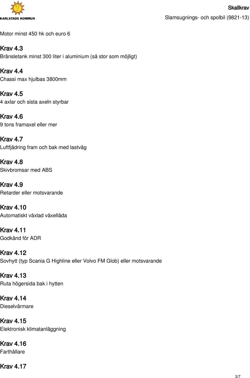 9 Retarder eller motsvarande Krav 4.10 Automatiskt växlad växellåda Krav 4.11 Godkänd för ADR Krav 4.