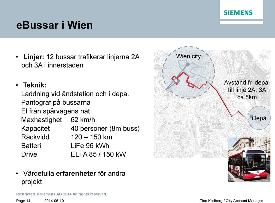 Pantograf på bussarna El från spårvägens nät Maxhastighet 62 km/h Kapacitet 40 personer (8m buss)