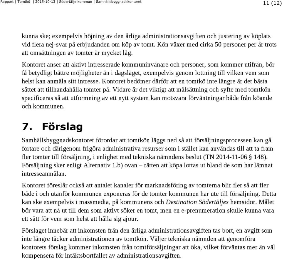 Kontoret anser att aktivt intresserade kommuninvånare och personer, som kommer utifrån, bör få betydligt bättre möjligheter än i dagsläget, exempelvis genom lottning till vilken vem som helst kan