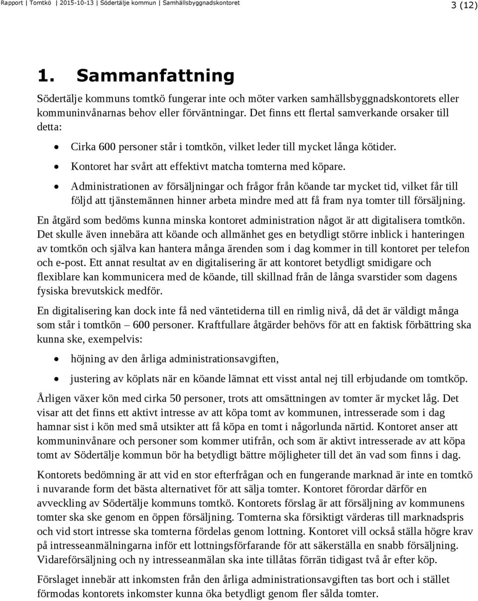 Administrationen av försäljningar och frågor från köande tar mycket tid, vilket får till följd att tjänstemännen hinner arbeta mindre med att få fram nya tomter till försäljning.