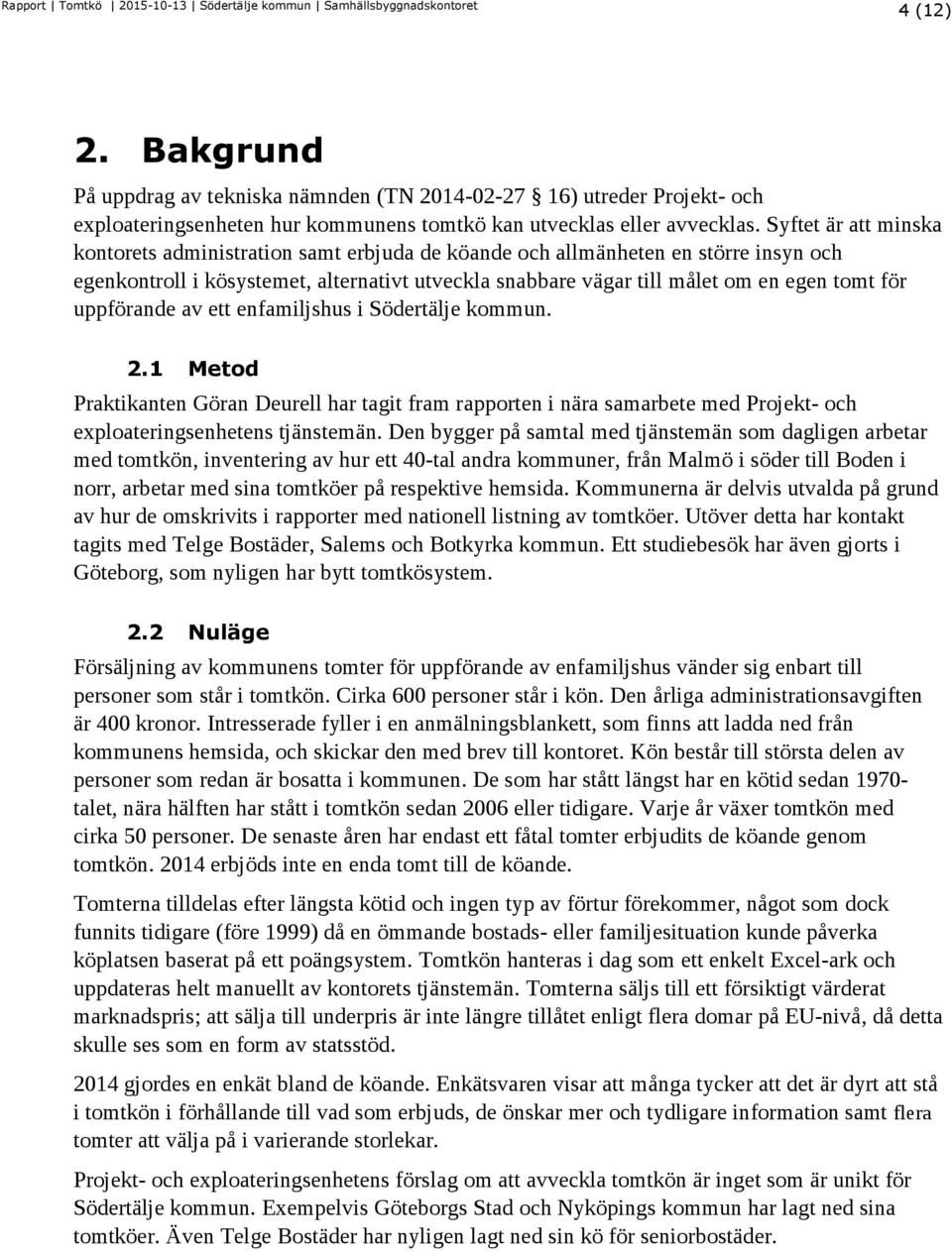 uppförande av ett enfamiljshus i Södertälje kommun. 2.1 Metod Praktikanten Göran Deurell har tagit fram rapporten i nära samarbete med Projekt- och exploateringsenhetens tjänstemän.