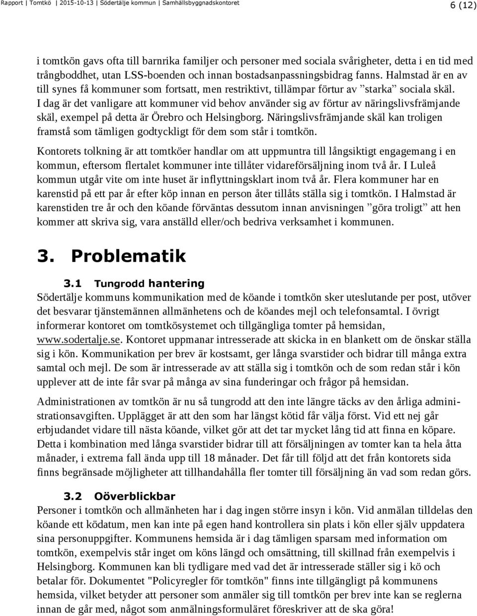 I dag är det vanligare att kommuner vid behov använder sig av förtur av näringslivsfrämjande skäl, exempel på detta är Örebro och Helsingborg.