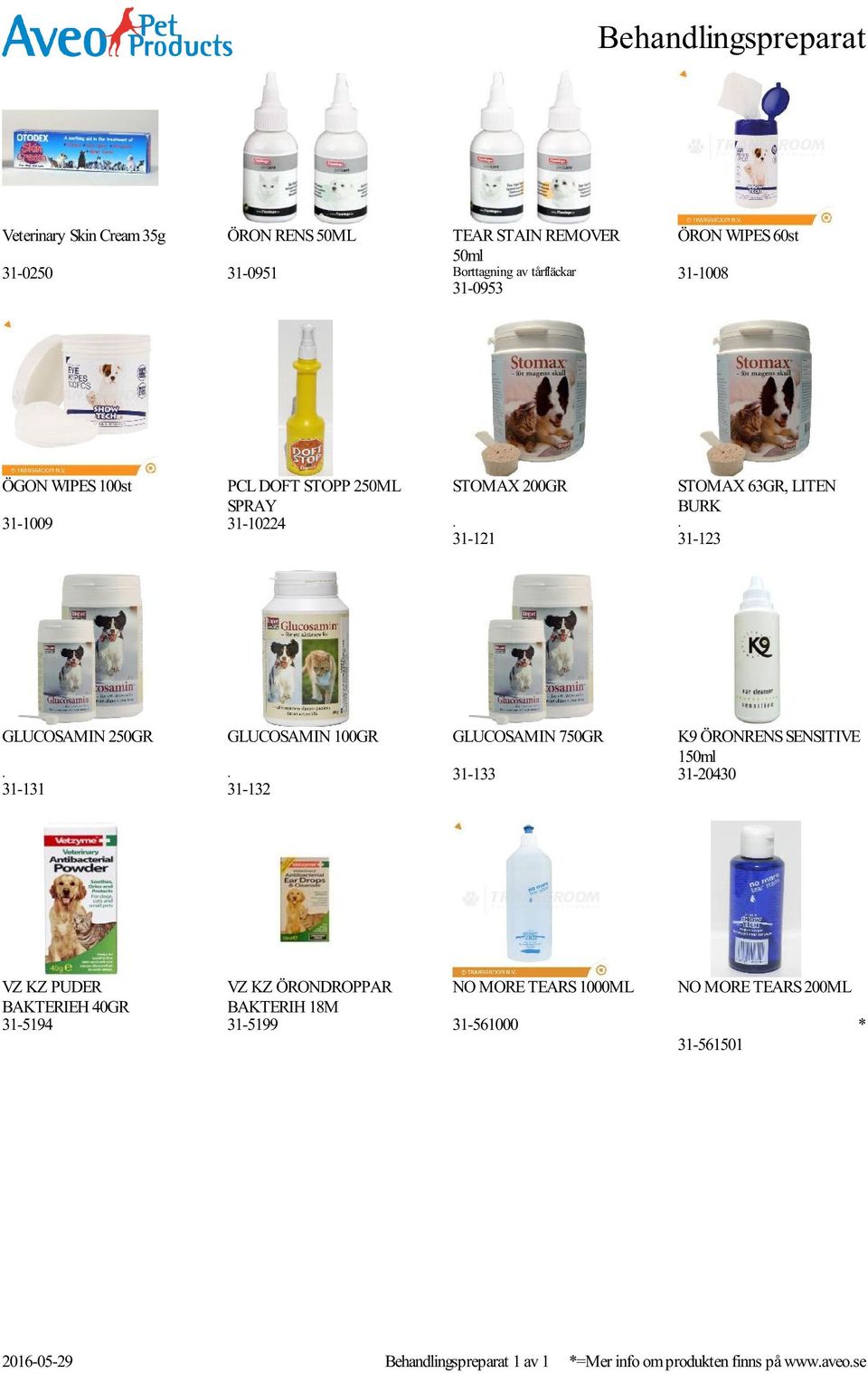GLUCOSAMIN 100GR 31-132 GLUCOSAMIN 750GR 31-133 K9 ÖRONRENS SENSITIVE 150ml 31-20430 VZ KZ PUDER BAKTERIEH 40GR 31-5194 VZ KZ ÖRONDROPPAR BAKTERIH