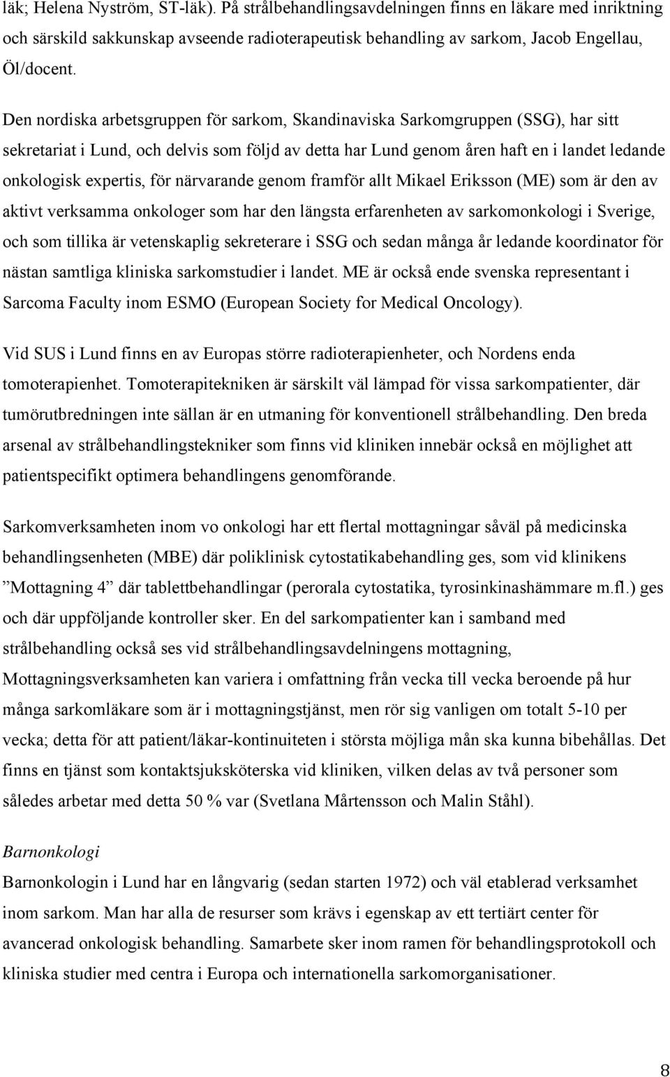 för närvarande genom framför allt Mikael Eriksson (ME) som är den av aktivt verksamma onkologer som har den längsta erfarenheten av sarkomonkologi i Sverige, och som tillika är vetenskaplig