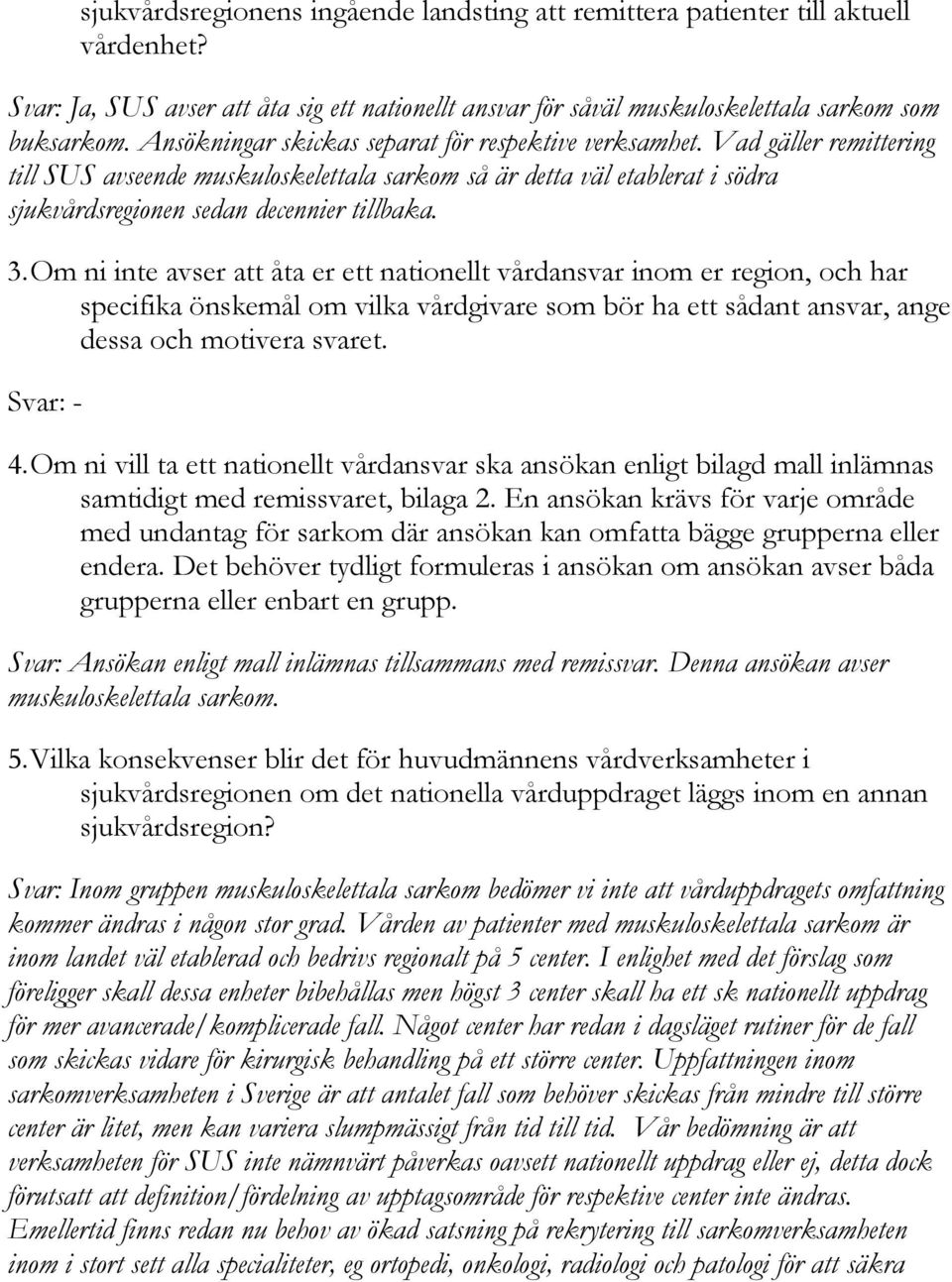 3. Om ni inte avser att åta er ett nationellt vårdansvar inom er region, och har specifika önskemål om vilka vårdgivare som bör ha ett sådant ansvar, ange dessa och motivera svaret. Svar: - 4.