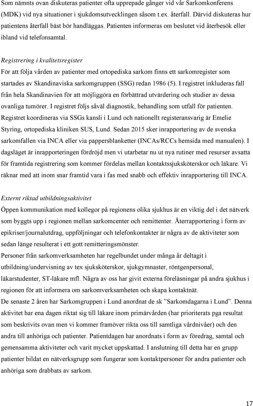 Registrering i kvalitetsregister För att följa vården av patienter med ortopediska sarkom finns ett sarkomregister som startades av Skandinaviska sarkomgruppen (SSG) redan 1986 (5).